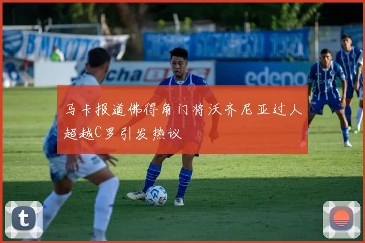 马卡报道佛得角门将沃齐尼亚过人超越C罗引发热议